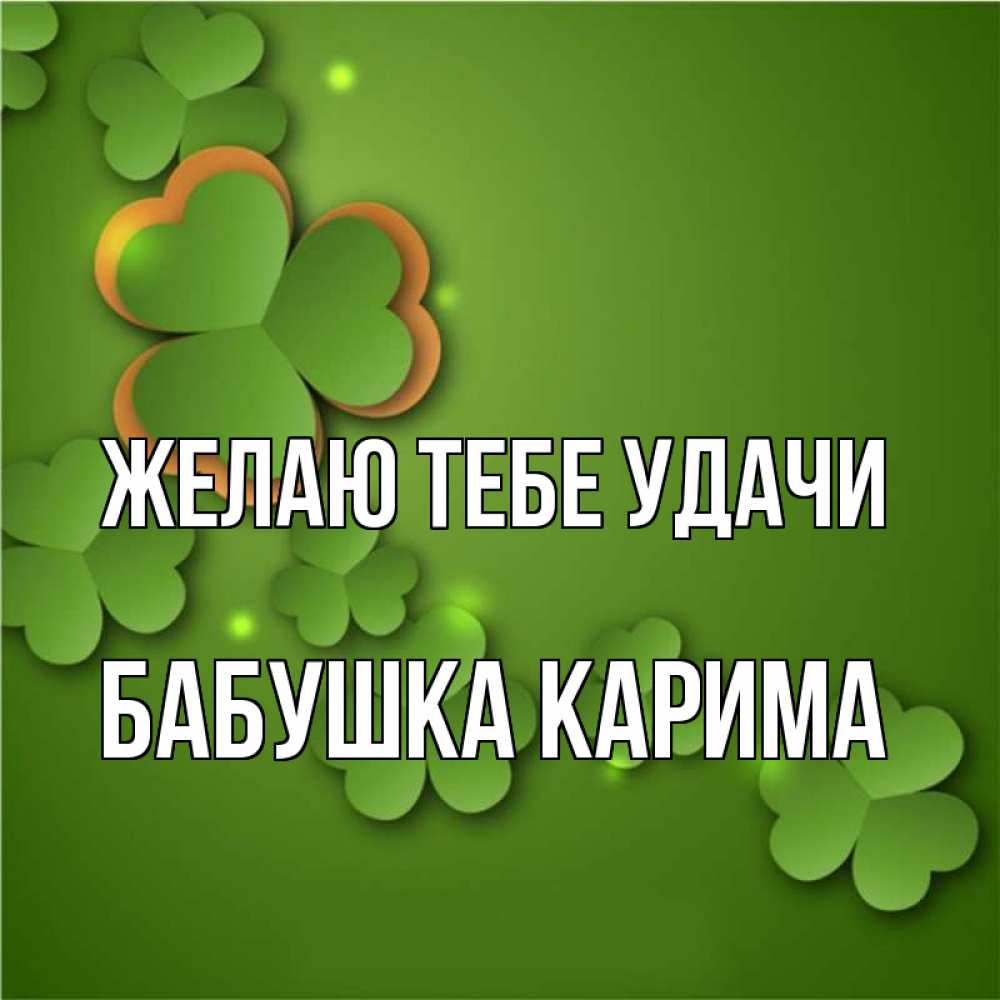 Открытка на каждый день с именем, Бабушка-Карима Желаю тебе удачи много трехлистных листочков клевера Прикольная открытка с пожеланием онлайн скачать бесплатно 