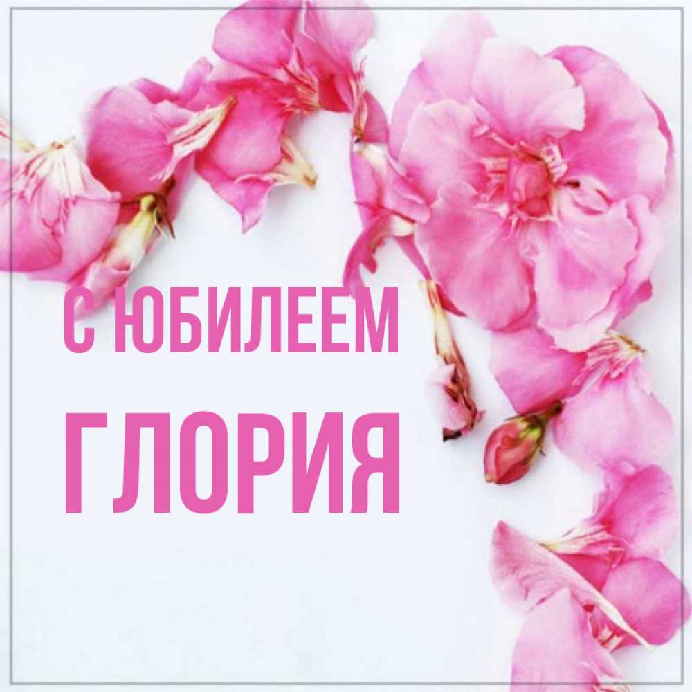 Открытка на каждый день с именем, Глория С юбилеем Красивая открытка для поздравления с днем рождения Прикольная открытка с пожеланием онлайн скачать бесплатно 