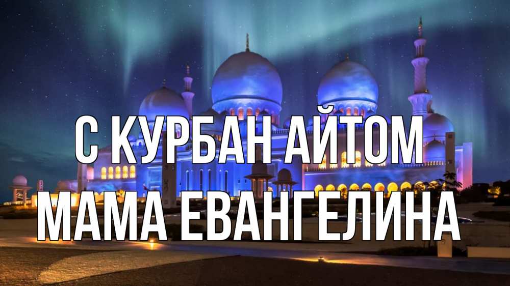 Открытка на каждый день с именем, Мама-Евангелина С курбан айтом мечеть Прикольная открытка с пожеланием онлайн скачать бесплатно 