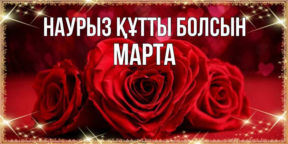 Открытка на каждый день с именем, Марта Наурыз құтты болсын три красные розы Прикольная открытка с пожеланием онлайн скачать бесплатно 