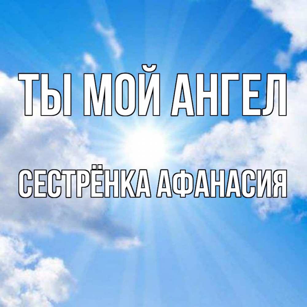 Открытка на каждый день с именем, Сестрёнка-Афанасия Ты мой ангел лучики ангельского света с неба Прикольная открытка с пожеланием онлайн скачать бесплатно 