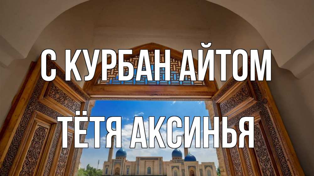 Открытка на каждый день с именем, Тётя-Аксинья С курбан айтом мечеть Прикольная открытка с пожеланием онлайн скачать бесплатно 