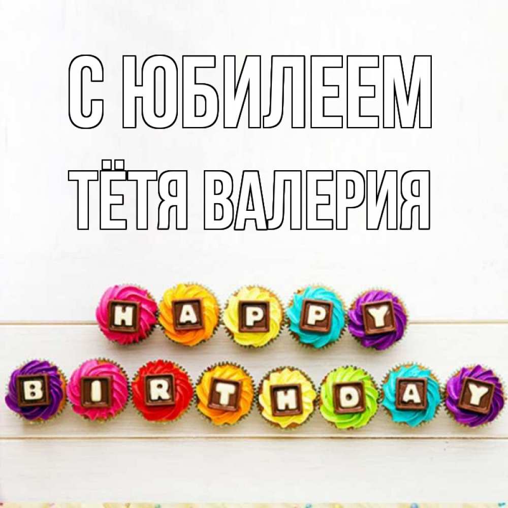 Открытка на каждый день с именем, Тётя-Валерия С юбилеем из кексов и шоколада Прикольная открытка с пожеланием онлайн скачать бесплатно 