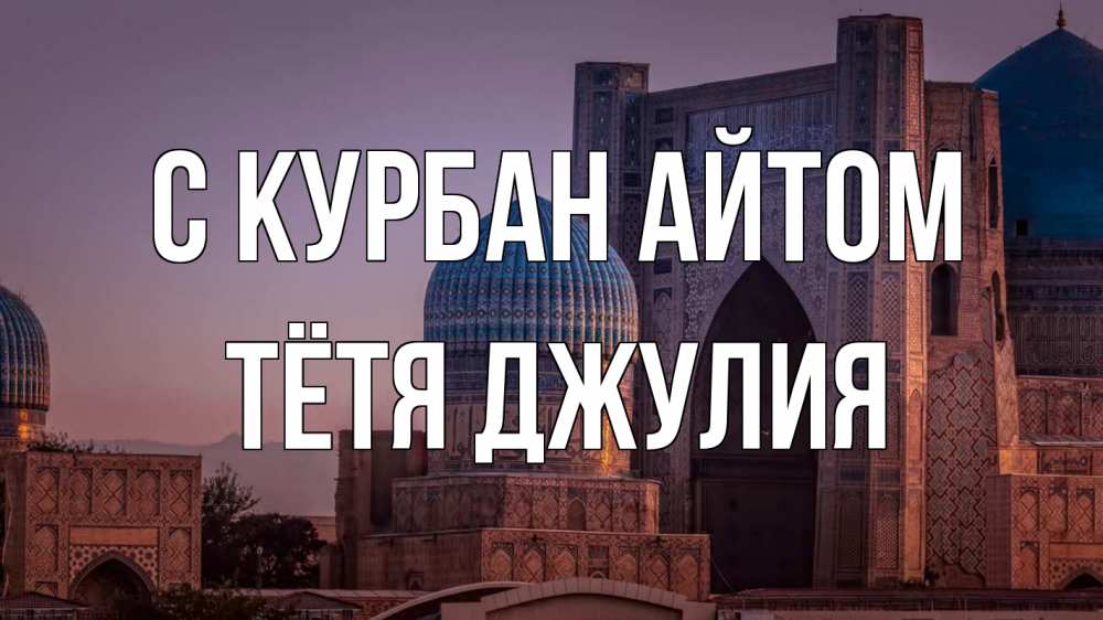 Открытка на каждый день с именем, Тётя-Джулия С курбан айтом мечеть Прикольная открытка с пожеланием онлайн скачать бесплатно 