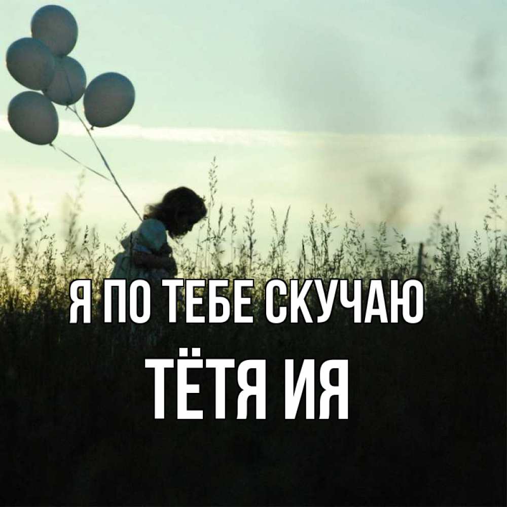 Открытка на каждый день с именем, Тётя-Ия Я по тебе скучаю приходи ко мне и давай дружить Прикольная открытка с пожеланием онлайн скачать бесплатно 