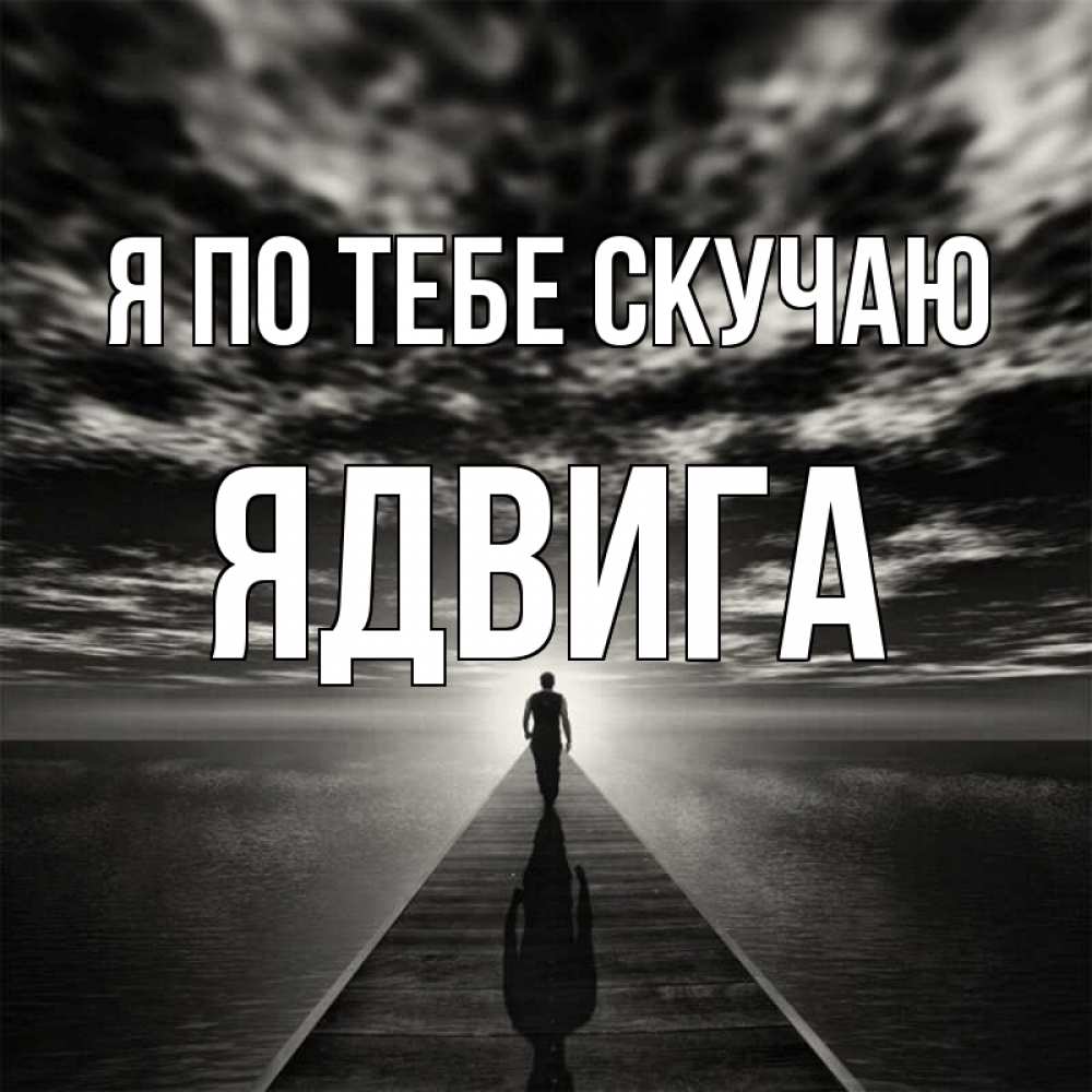 Открытка на каждый день с именем, Ядвига Я по тебе скучаю к тебе Прикольная открытка с пожеланием онлайн скачать бесплатно 