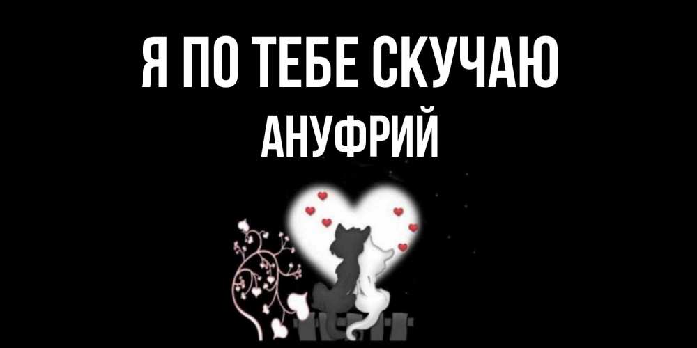 Открытка на каждый день с именем, Ануфрий Я по тебе скучаю коты Прикольная открытка с пожеланием онлайн скачать бесплатно 