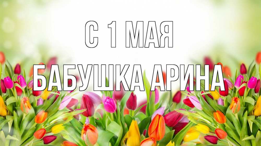 Открытка на каждый день с именем, Бабушка-Арина С 1 мая С 1 мая Прикольная открытка с пожеланием онлайн скачать бесплатно 