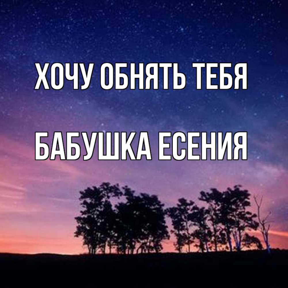 Открытка на каждый день с именем, Бабушка-Есения Хочу обнять тебя силуэты деревьев Прикольная открытка с пожеланием онлайн скачать бесплатно 