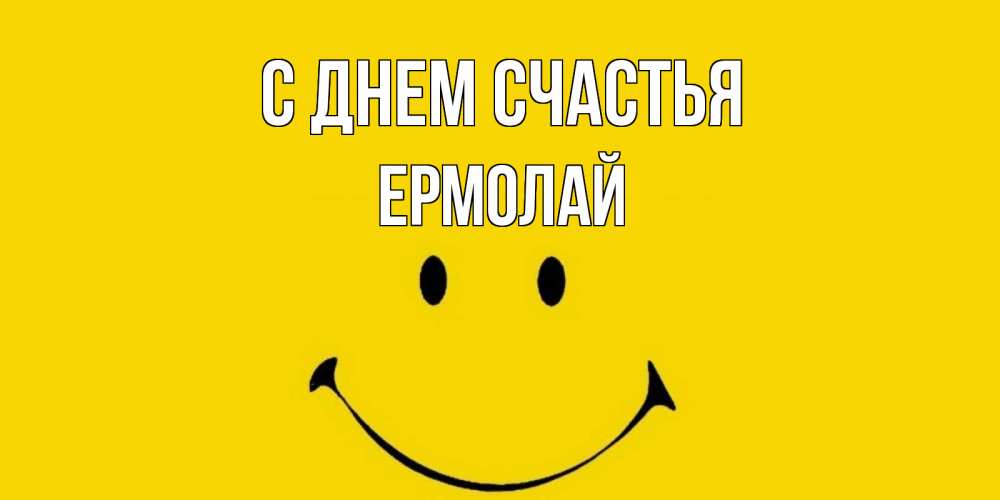 Открытка на каждый день с именем, Ермолай С днем счастья радость и улыбка Прикольная открытка с пожеланием онлайн скачать бесплатно 