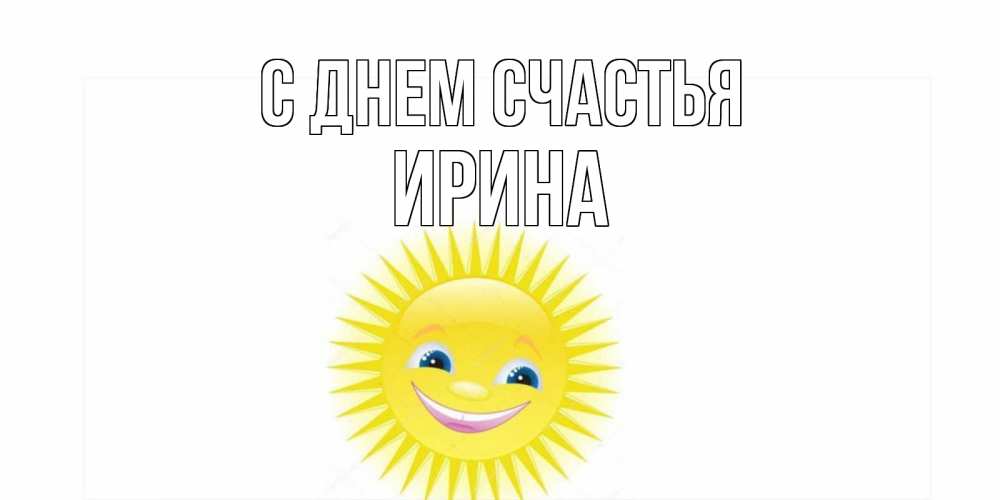 Открытка на каждый день с именем, Ирина С днем счастья пожелания позитивные Прикольная открытка с пожеланием онлайн скачать бесплатно 