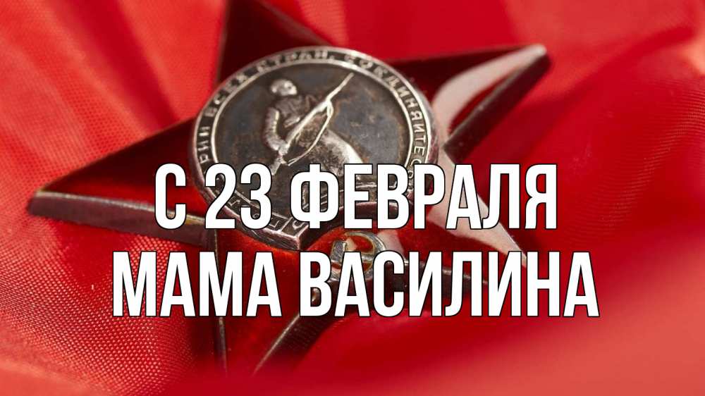 Открытка на каждый день с именем, Мама-Василина С 23 февраля 23 февраля Прикольная открытка с пожеланием онлайн скачать бесплатно 