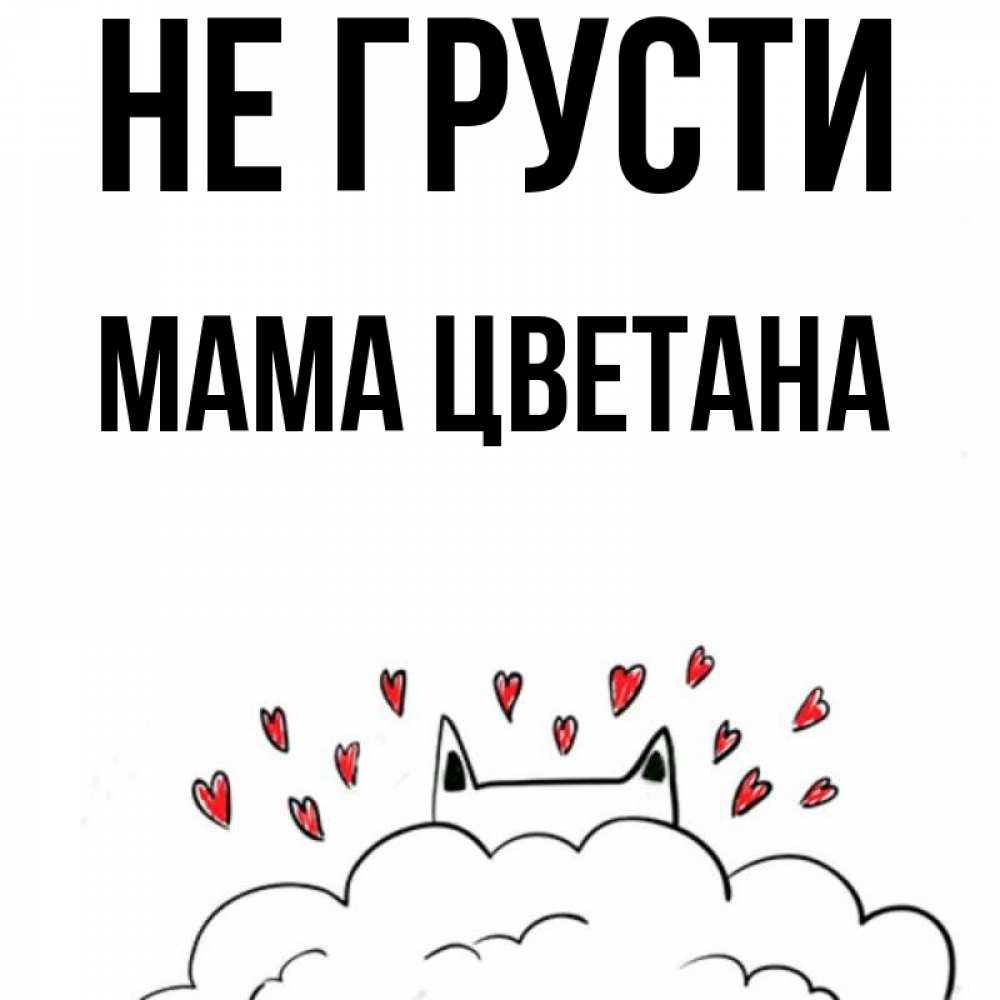 Открытка на каждый день с именем, Мама-Цветана Не грусти облако и ушки котика с сердечками Прикольная открытка с пожеланием онлайн скачать бесплатно 
