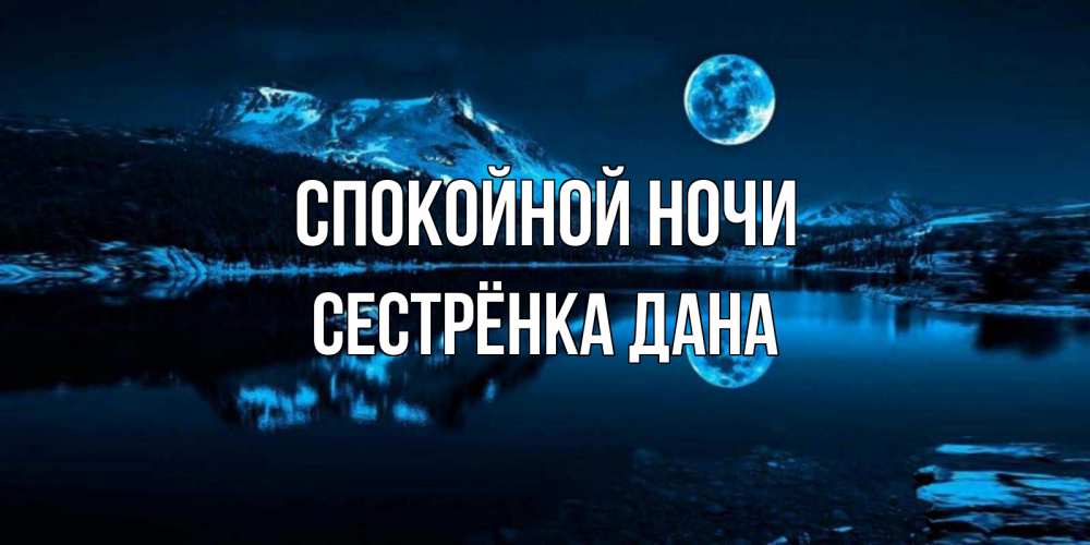 Открытка на каждый день с именем, Сестрёнка-Дана Спокойной ночи луна, озеро, горы Прикольная открытка с пожеланием онлайн скачать бесплатно 