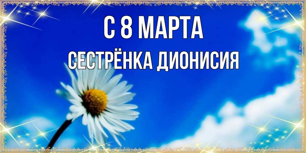 Открытка на каждый день с именем, Сестрёнка-Дионисия С 8 МАРТА красивая открытка в синих тонах Прикольная открытка с пожеланием онлайн скачать бесплатно 