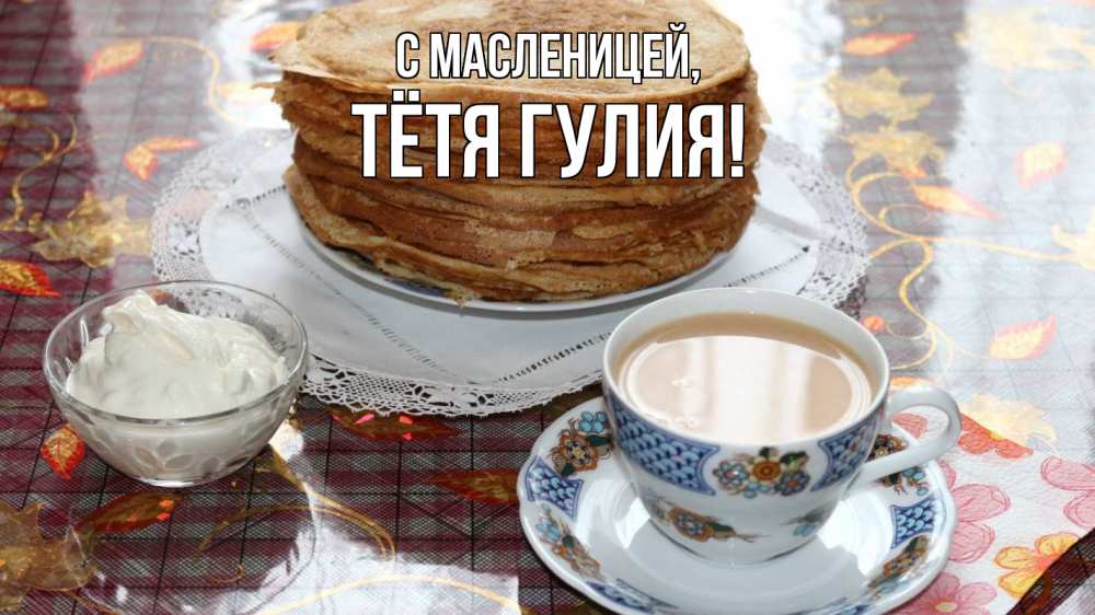 Открытка на каждый день с именем, Тётя-Гулия С масленицей блины Прикольная открытка с пожеланием онлайн скачать бесплатно 