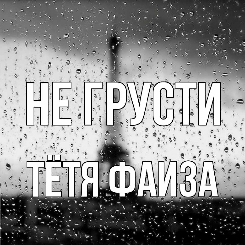 Открытка на каждый день с именем, Тётя-Фаиза Не грусти Париж и Эйфелева башня Прикольная открытка с пожеланием онлайн скачать бесплатно 