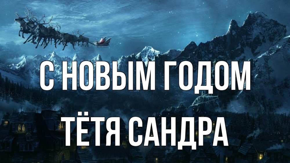 Открытка на каждый день с именем, Тётя-Сандра С новым годом дед мороз олени Прикольная открытка с пожеланием онлайн скачать бесплатно 