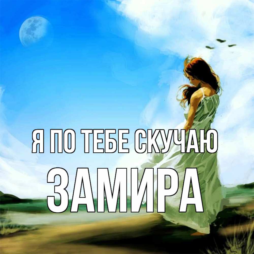 Открытка на каждый день с именем, Замира Я по тебе скучаю очень скучно Прикольная открытка с пожеланием онлайн скачать бесплатно 