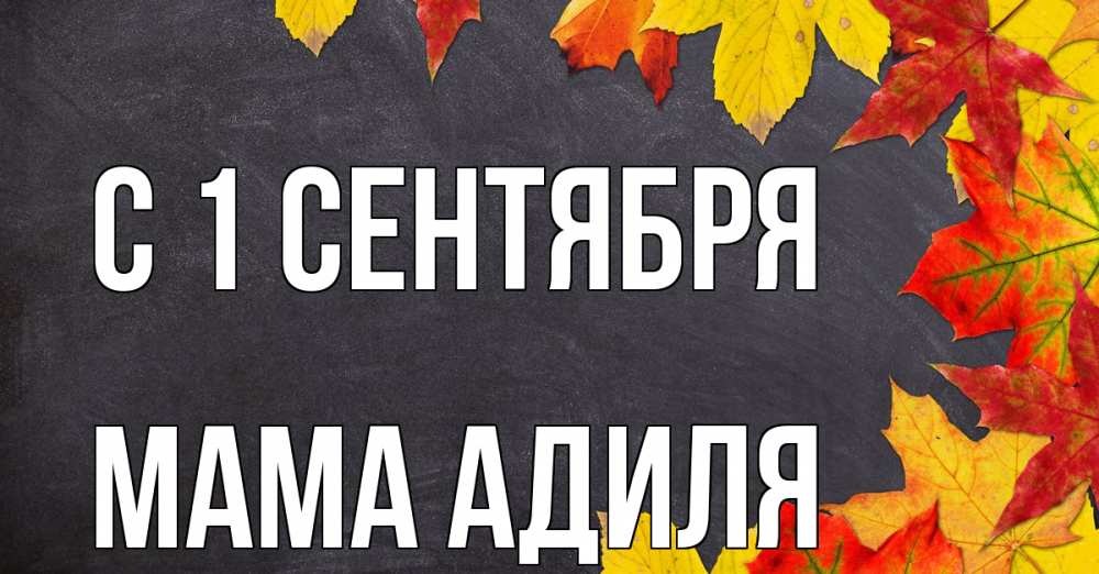 Открытка на каждый день с именем, Мама-Адиля С 1 сентября с днем знаний Прикольная открытка с пожеланием онлайн скачать бесплатно 