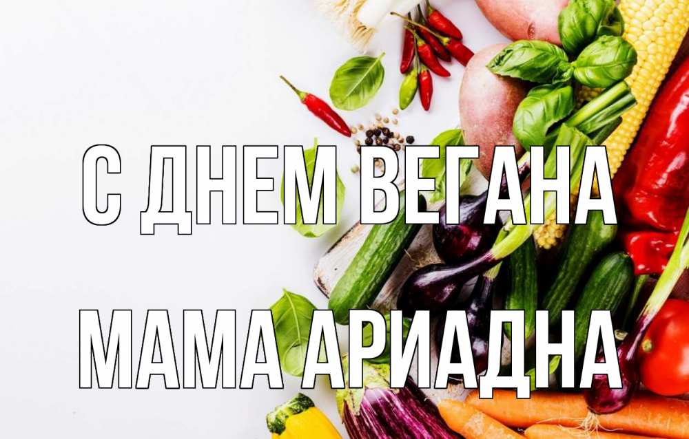 Открытка на каждый день с именем, Мама-Ариадна С днем вегана день вегана Прикольная открытка с пожеланием онлайн скачать бесплатно 