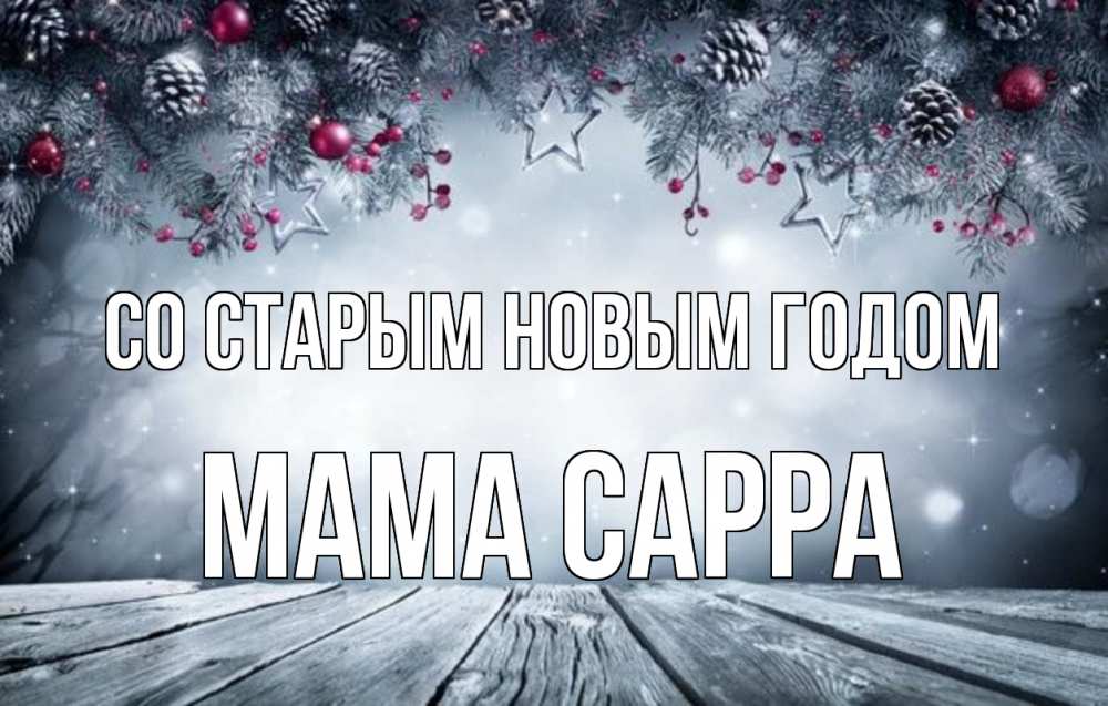 Открытка на каждый день с именем, Мама-Сарра Со старым новым годом старый новый год Прикольная открытка с пожеланием онлайн скачать бесплатно 