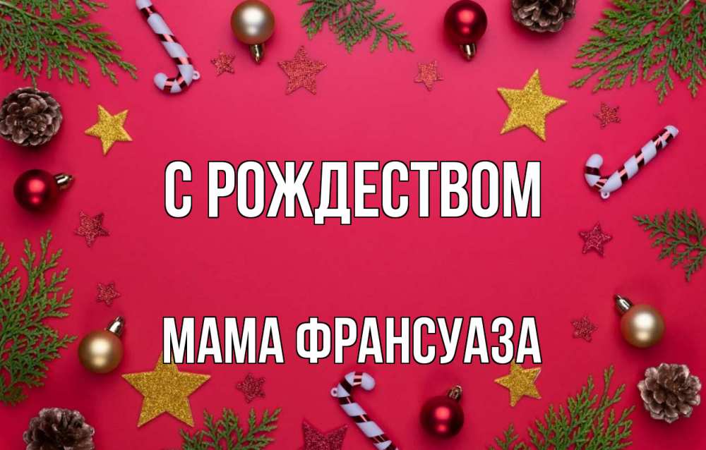 Открытка на каждый день с именем, Мама-Франсуаза С рождеством с рождеством Прикольная открытка с пожеланием онлайн скачать бесплатно 