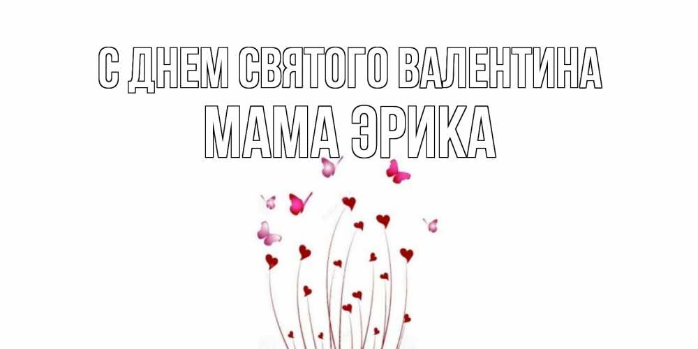 Открытка на каждый день с именем, Мама-Эрика С днем Святого Валентина валентинку подписать онлайн на день всех влюбленных Прикольная открытка с пожеланием онлайн скачать бесплатно 