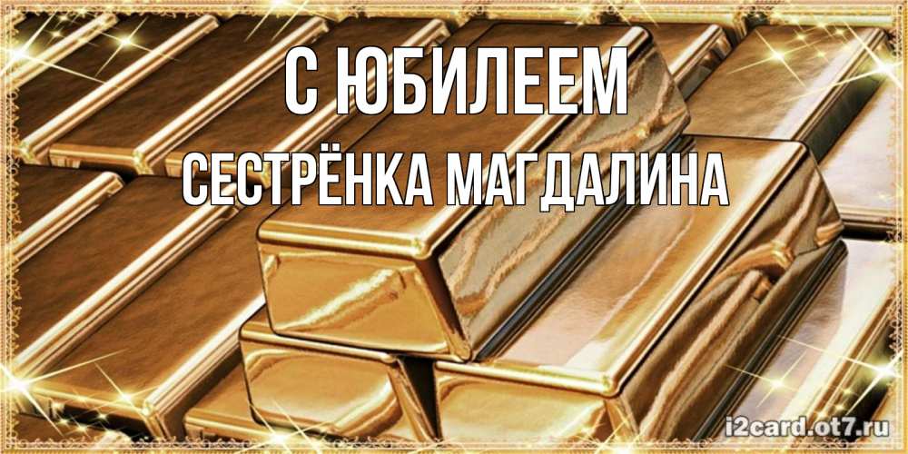 Открытка на каждый день с именем, Сестрёнка-Магдалина С юбилеем поздравления на день рождения с пожеланиями богатства Прикольная открытка с пожеланием онлайн скачать бесплатно 