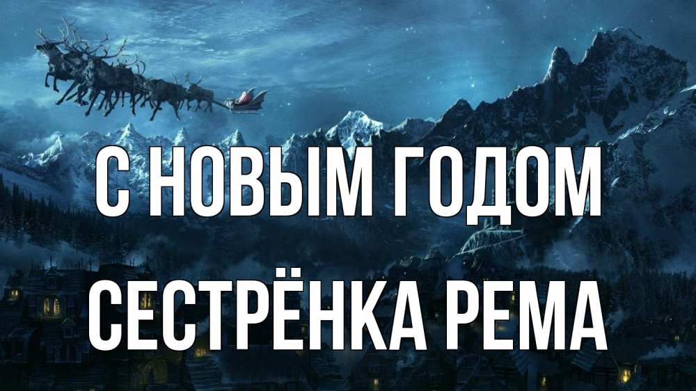 Открытка на каждый день с именем, Сестрёнка-Рема С новым годом дед мороз олени Прикольная открытка с пожеланием онлайн скачать бесплатно 