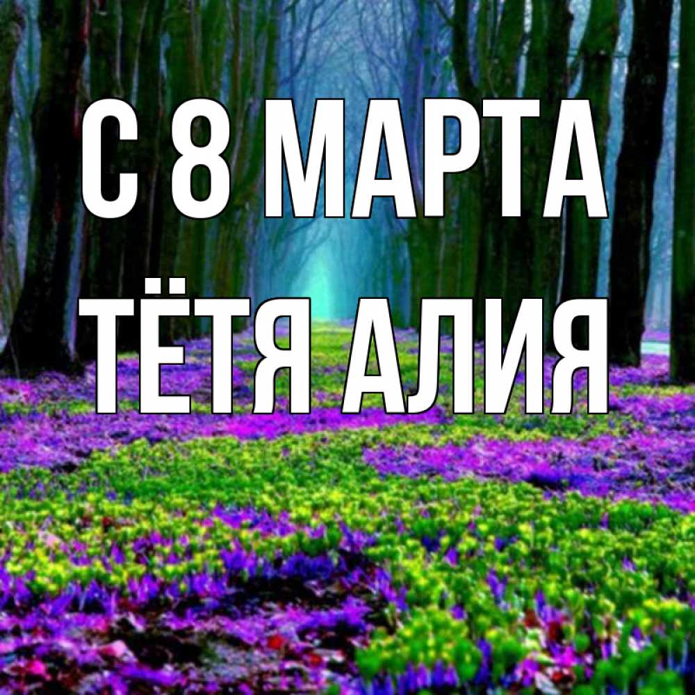 Открытка на каждый день с именем, Тётя-Алия С 8 МАРТА фиолетовые цветы в лесу 1 Прикольная открытка с пожеланием онлайн скачать бесплатно 