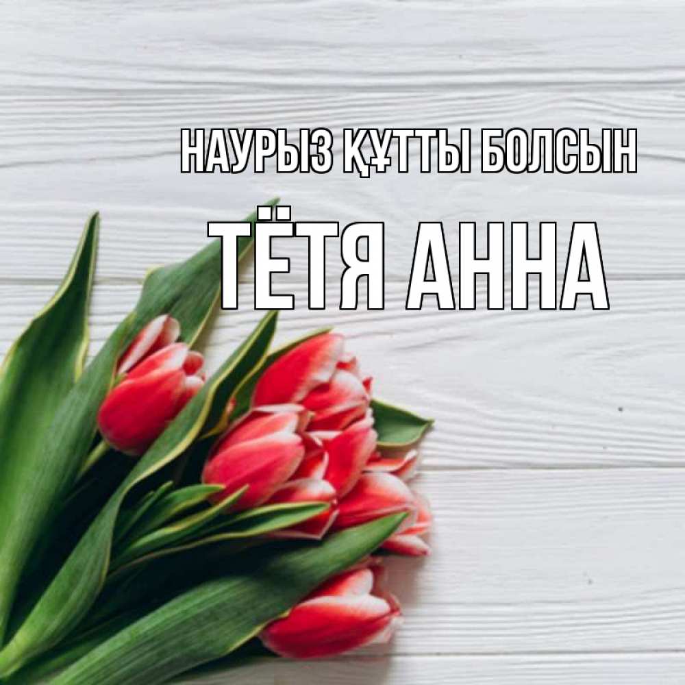 Открытка на каждый день с именем, Тётя-Анна Наурыз құтты болсын весна 2 Прикольная открытка с пожеланием онлайн скачать бесплатно 