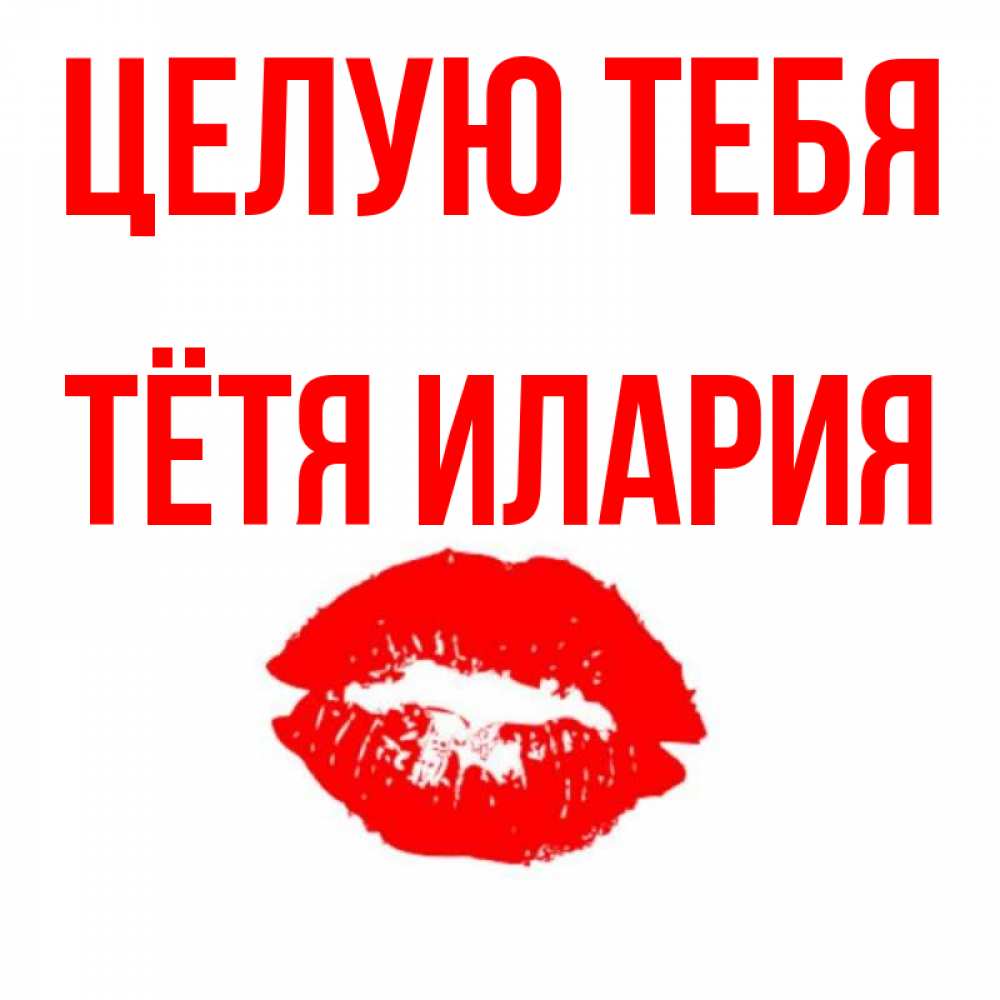 Открытка на каждый день с именем, Тётя-Илария Целую тебя помада и губы Прикольная открытка с пожеланием онлайн скачать бесплатно 