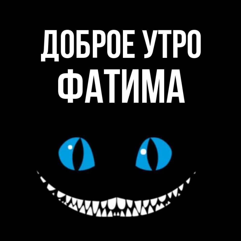 Открытка на каждый день с именем, Фатима Доброе утро голубые глаза и зубки Прикольная открытка с пожеланием онлайн скачать бесплатно 