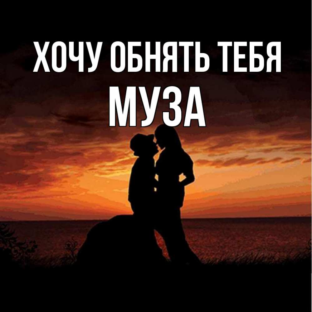 Открытка на каждый день с именем, Муза Хочу обнять тебя парень и девушка и оранжевое небо Прикольная открытка с пожеланием онлайн скачать бесплатно 