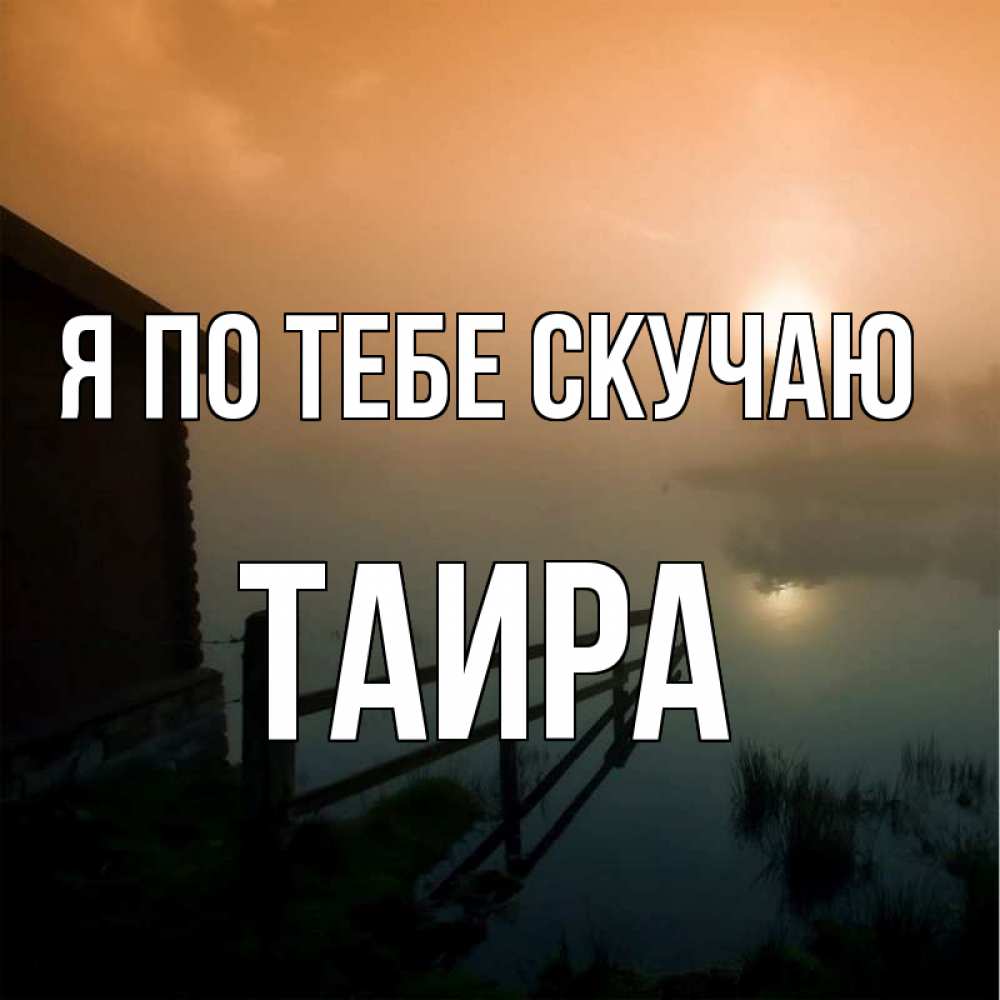 Открытка на каждый день с именем, Таира Я по тебе скучаю приходи ко мне на чай Прикольная открытка с пожеланием онлайн скачать бесплатно 