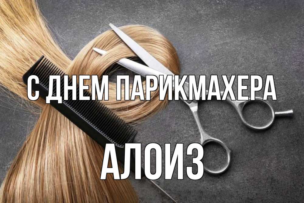 Открытка на каждый день с именем, Алоиз С днем парикмахера волосы Прикольная открытка с пожеланием онлайн скачать бесплатно 