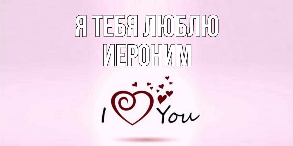 Открытка на каждый день с именем, Иероним Я тебя люблю сердце Прикольная открытка с пожеланием онлайн скачать бесплатно 