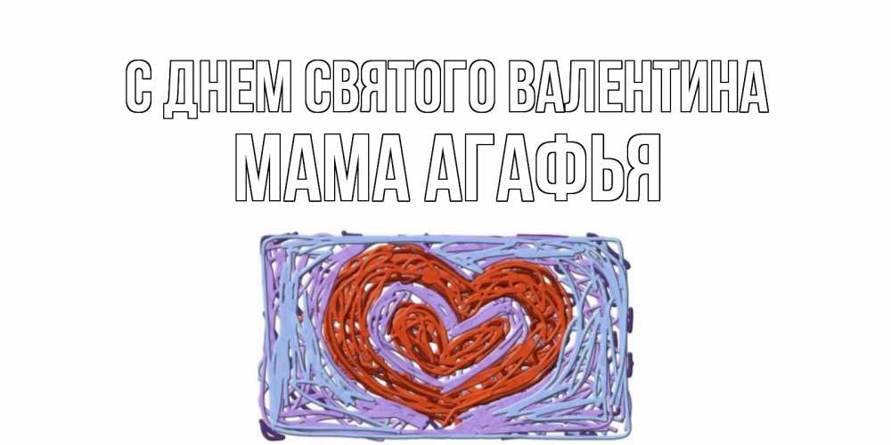 Открытка на каждый день с именем, Мама-Агафья С днем Святого Валентина красное сердечко для валентинки Прикольная открытка с пожеланием онлайн скачать бесплатно 