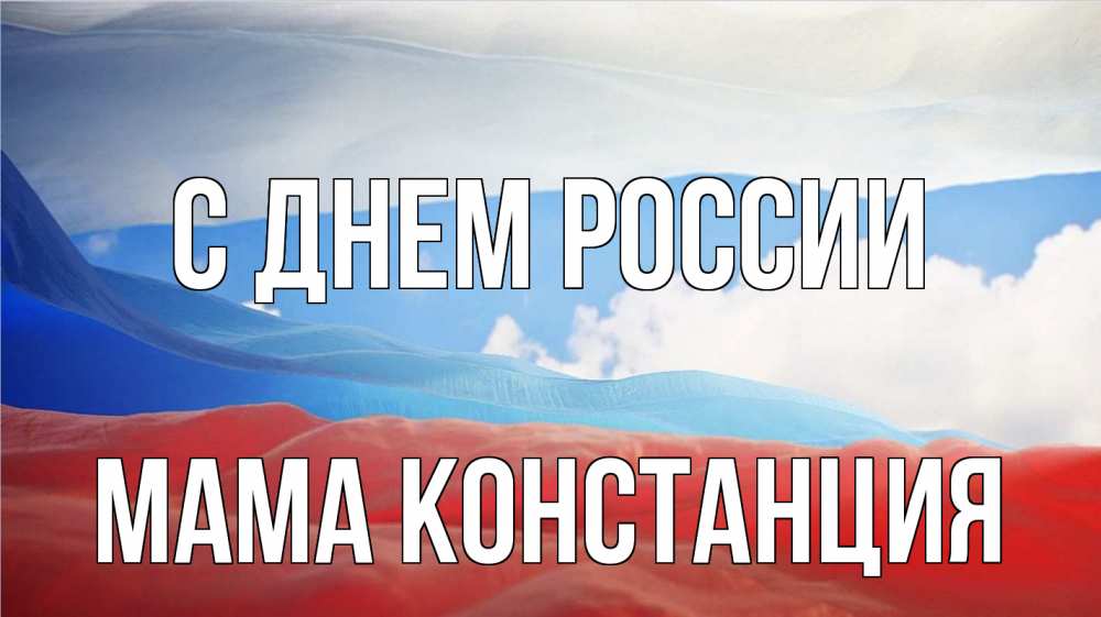 Открытка на каждый день с именем, Мама-Констанция С днем россии С днем России Прикольная открытка с пожеланием онлайн скачать бесплатно 