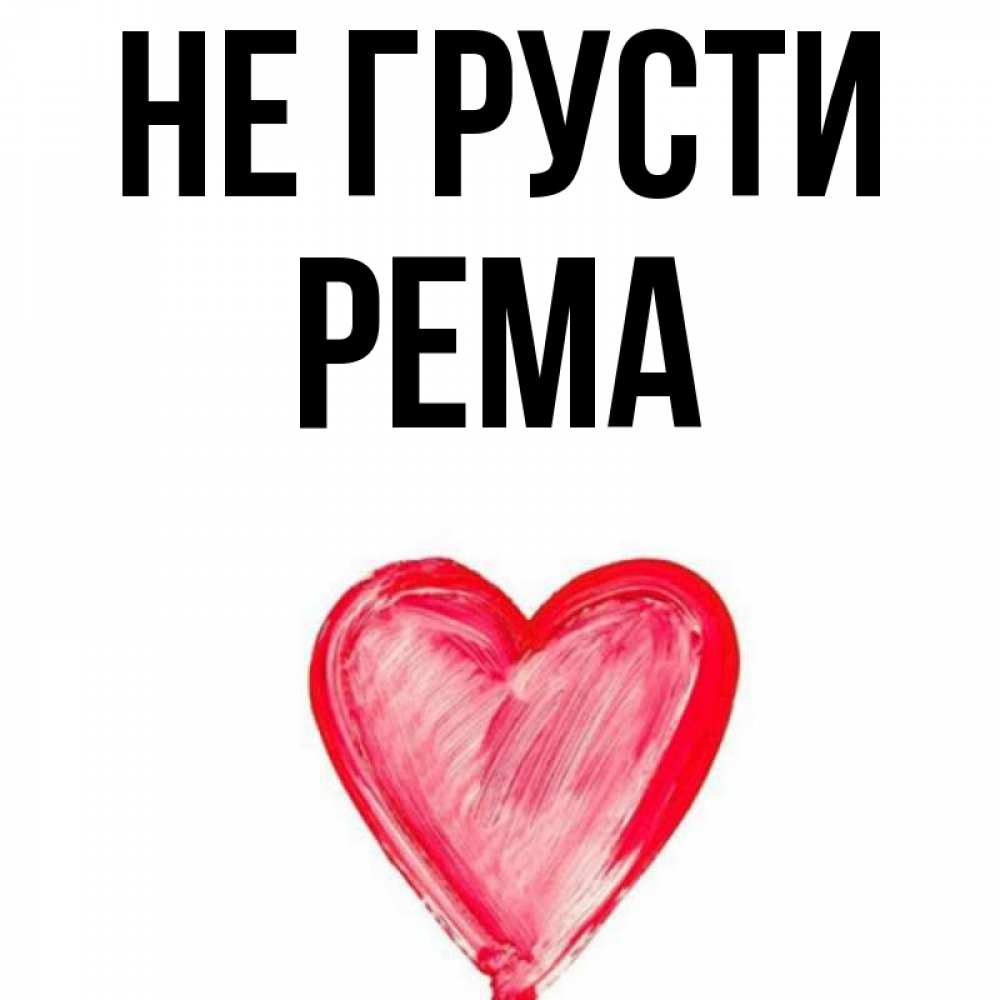 Открытка на каждый день с именем, Рема Не грусти сердечко Прикольная открытка с пожеланием онлайн скачать бесплатно 