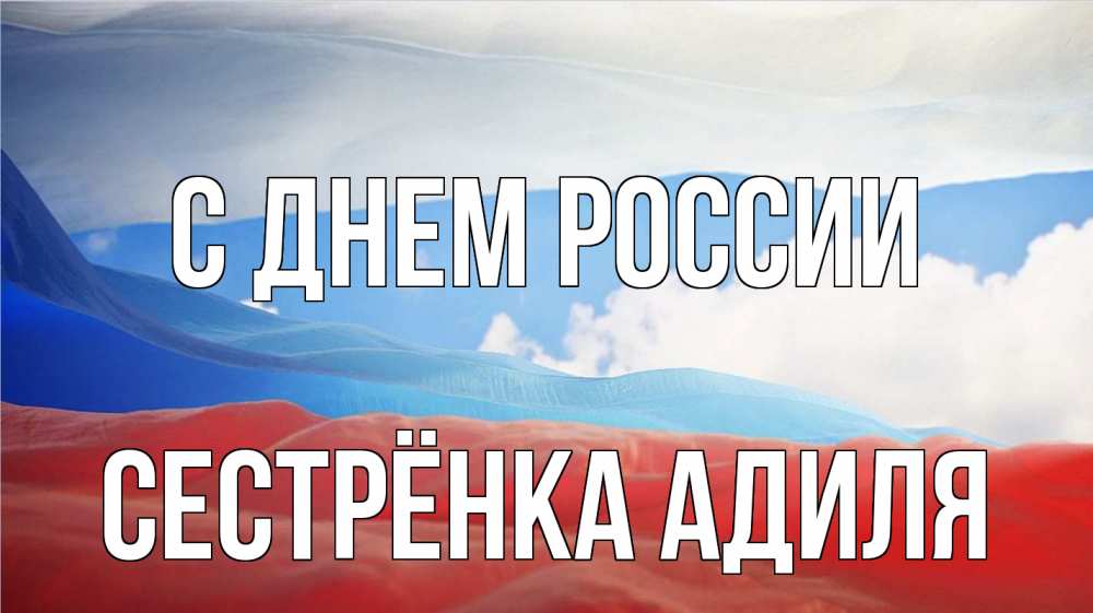 Открытка на каждый день с именем, Сестрёнка-Адиля С днем россии С днем России Прикольная открытка с пожеланием онлайн скачать бесплатно 