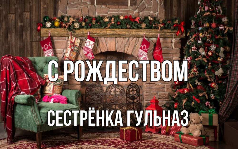 Открытка на каждый день с именем, Сестрёнка-Гульназ С рождеством рождество, камин, ель Прикольная открытка с пожеланием онлайн скачать бесплатно 