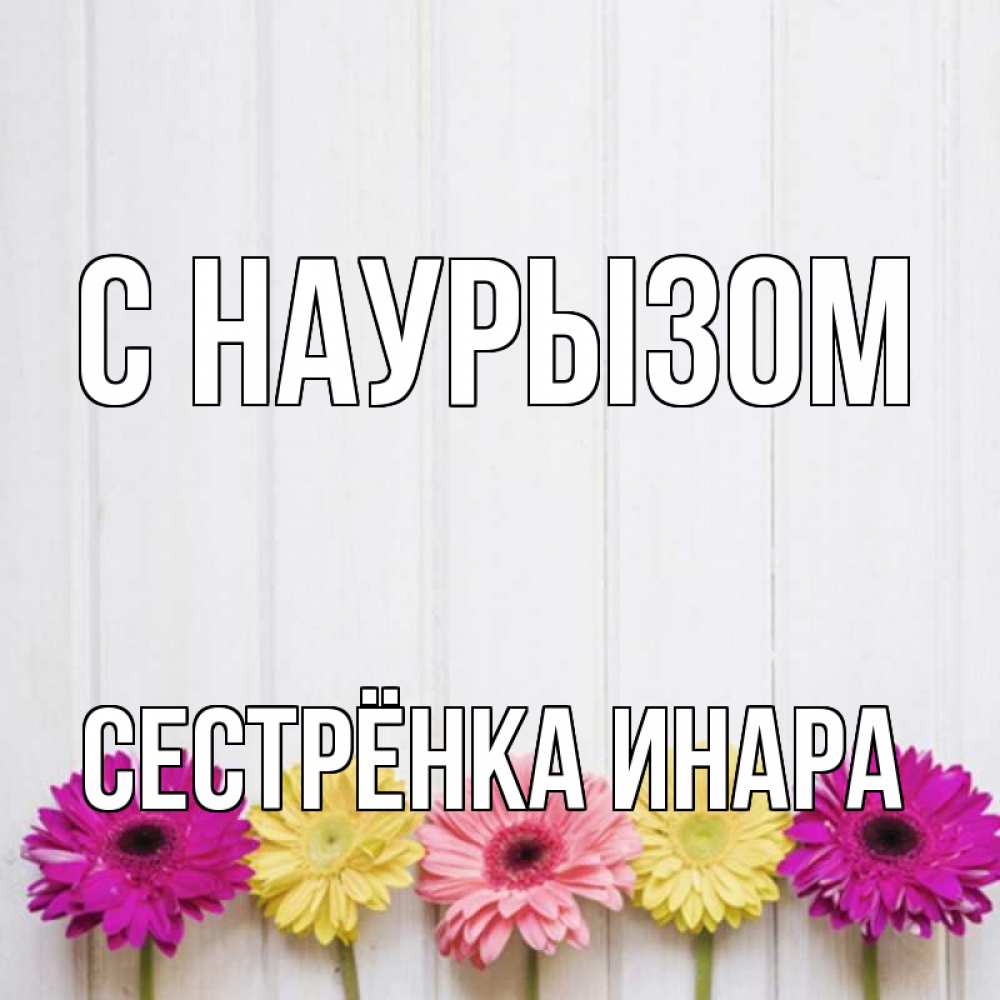Открытка на каждый день с именем, Сестрёнка-Инара С наурызом женщинам 1 Прикольная открытка с пожеланием онлайн скачать бесплатно 