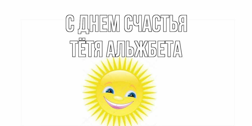 Открытка на каждый день с именем, Тётя-Альжбета С днем счастья пожелания позитивные Прикольная открытка с пожеланием онлайн скачать бесплатно 