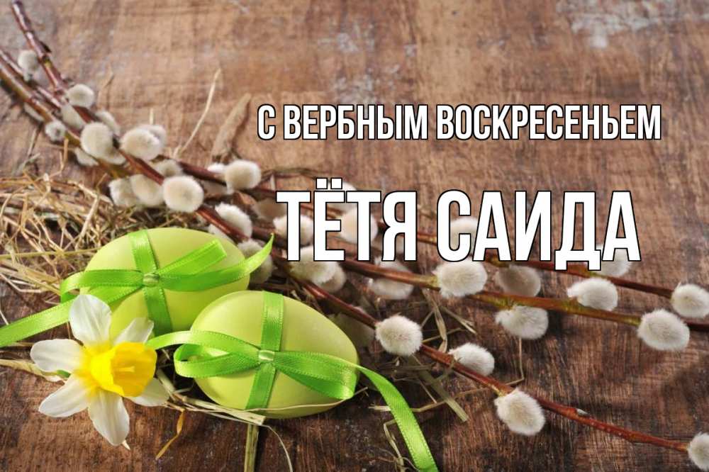 Открытка на каждый день с именем, Тётя-Саида С вербным воскресеньем верба Прикольная открытка с пожеланием онлайн скачать бесплатно 