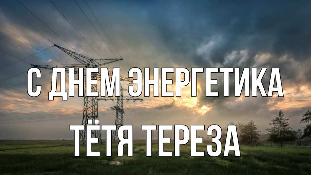 Открытка на каждый день с именем, Тётя-Тереза С днем энергетика облака столбы линия Прикольная открытка с пожеланием онлайн скачать бесплатно 