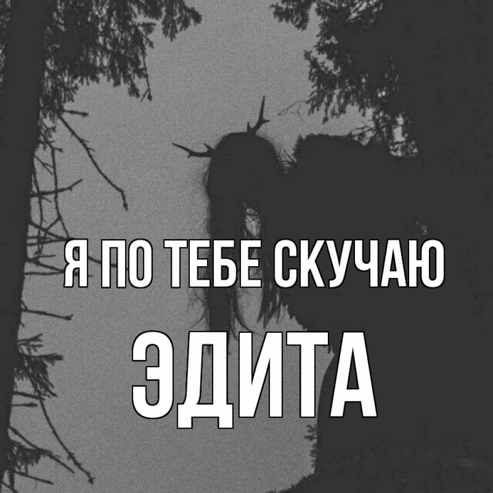 Открытка на каждый день с именем, Эдита Я по тебе скучаю пугаю Прикольная открытка с пожеланием онлайн скачать бесплатно 
