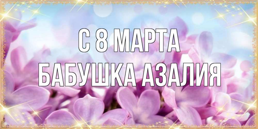 Открытка на каждый день с именем, Бабушка-Азалия С 8 марта открытка на международный женский день с цветами Прикольная открытка с пожеланием онлайн скачать бесплатно 