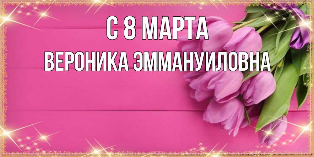 Открытка на каждый день с именем, Вероника-Эммануиловна С 8 МАРТА открытка для фотошопа с подписью Прикольная открытка с пожеланием онлайн скачать бесплатно 